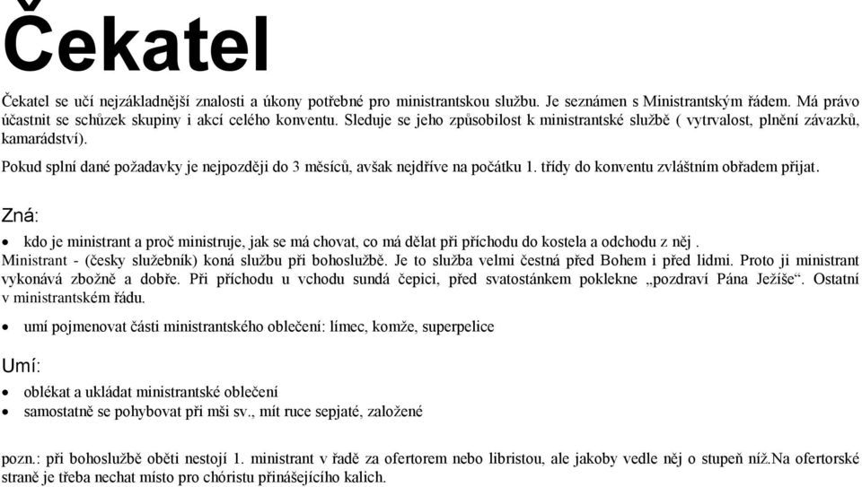 třídy do konventu zvláštním obřadem přijat. Zná: kdo je ministrant a proč ministruje, jak se má chovat, co má dělat při příchodu do kostela a odchodu z něj.