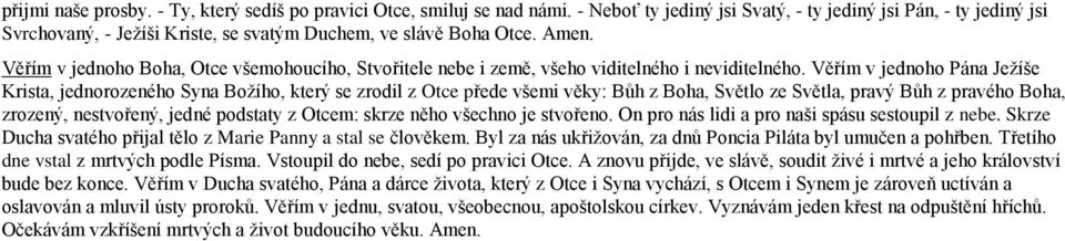 Věřím v jednoho Boha, Otce všemohoucího, Stvořitele nebe i země, všeho viditelného i neviditelného.