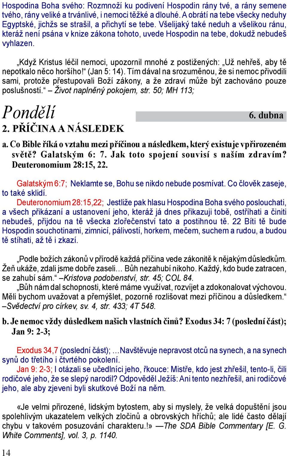 Všelijaký také neduh a všelikou ránu, kteráž není psána v knize zákona tohoto, uvede Hospodin na tebe, dokudž nebudeš vyhlazen.