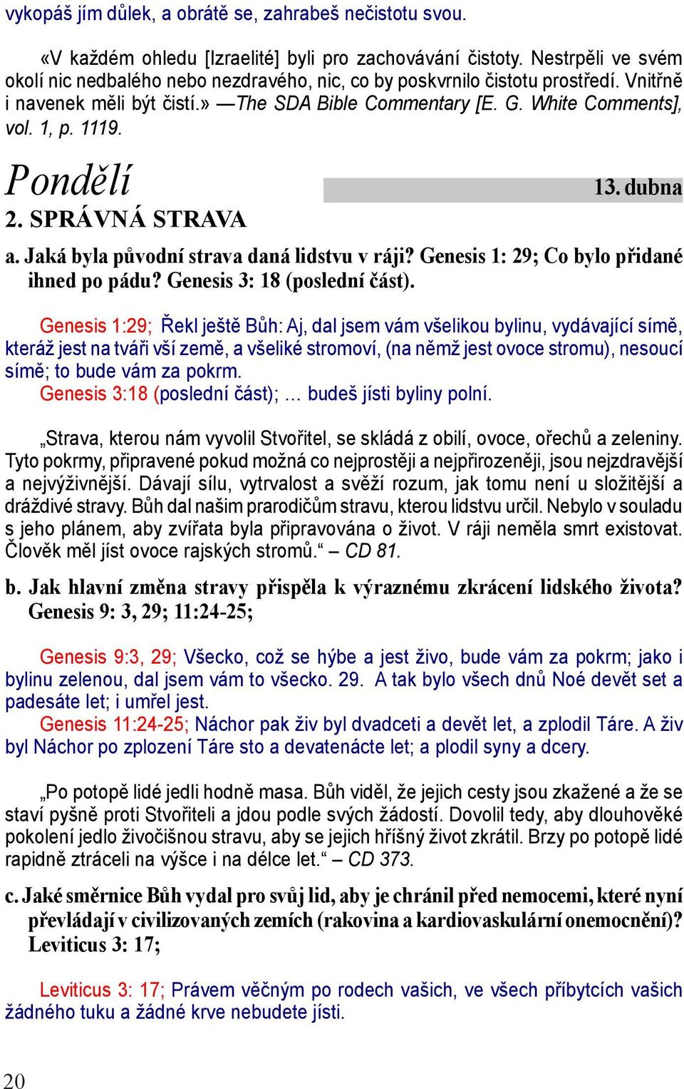 Pondělí 2. SPRÁVNÁ STRAVA 13. dubna a. Jaká byla původní strava daná lidstvu v ráji? Genesis 1: 29; Co bylo přidané ihned po pádu? Genesis 3: 18 (poslední část).