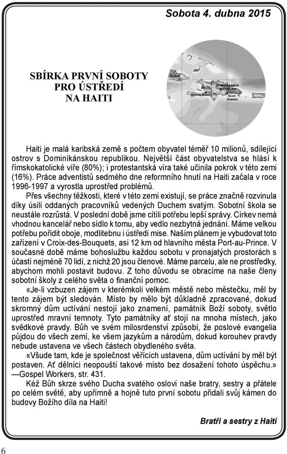 Práce adventistů sedmého dne reformního hnutí na Haiti začala v roce 1996-1997 a vyrostla uprostřed problémů.