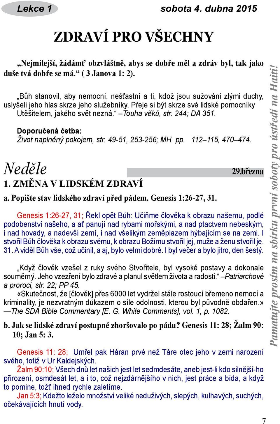 Touha věků, str. 244; DA 351. Doporučená četba: Život naplněný pokojem, str. 49-51, 253-256; MH pp. 112 115, 470 474. Neděle 1. ZMĚNA V LIDSKÉM ZDRAVÍ a. Popište stav lidského zdraví před pádem.