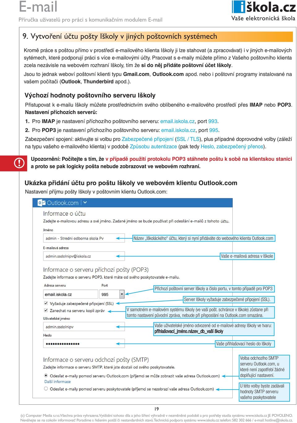 Jsou to jednak weboví poštovní klienti typu Gmail.com, Outlook.com apod. nebo i poštovní programy instalované na vašem počítači (Outlook, Thunderbird apod.).