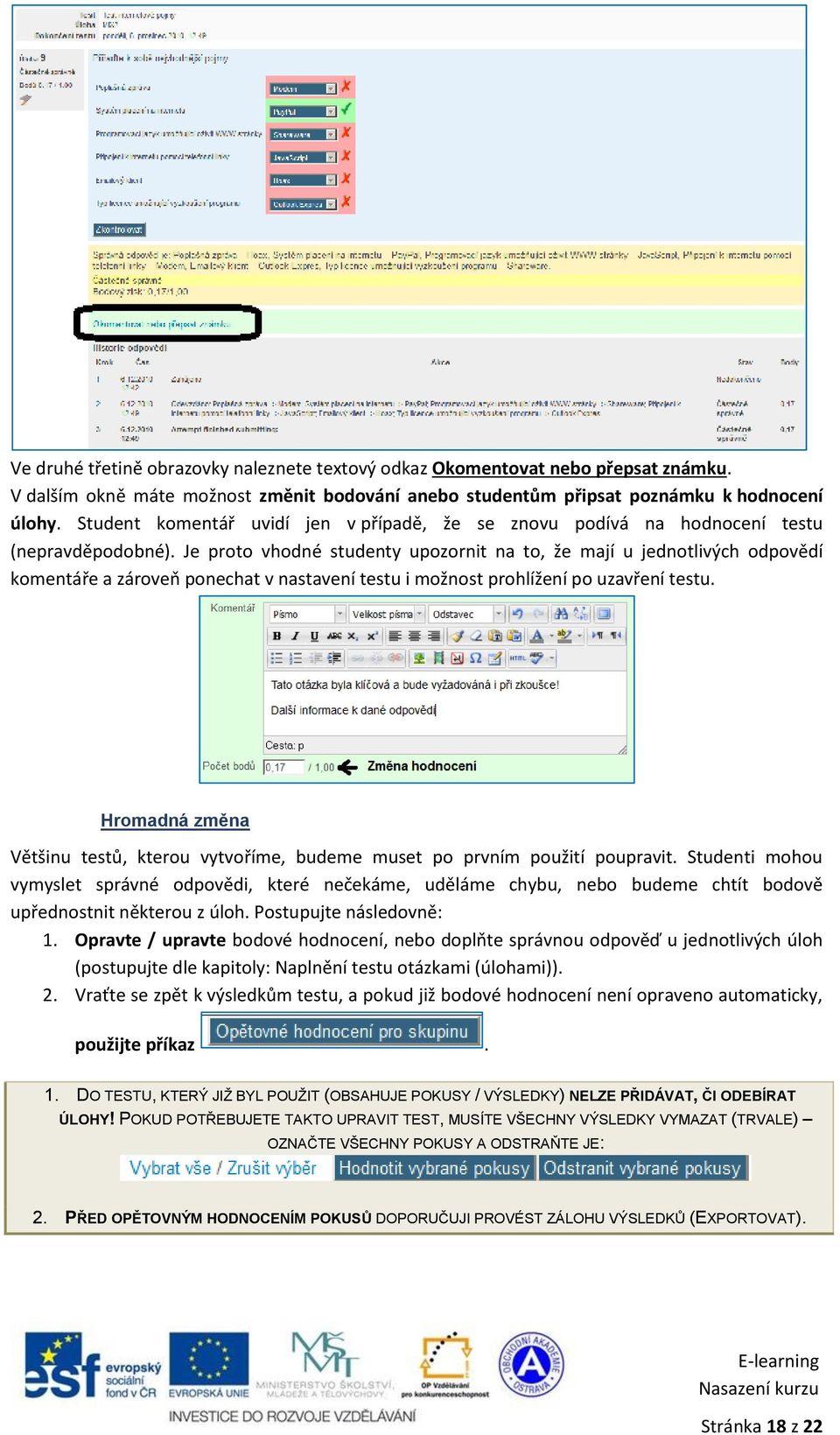 Je proto vhodné studenty upozornit na to, že mají u jednotlivých odpovědí komentáře a zároveň ponechat v nastavení testu i možnost prohlížení po uzavření testu.