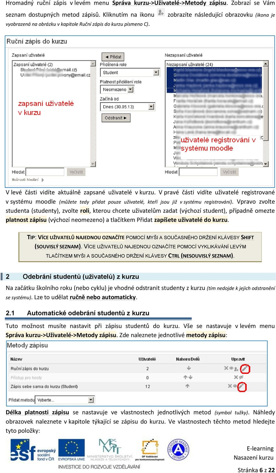 V pravé části vidíte uživatelé registrované v systému moodle (můžete tedy přidat pouze uživatelé, kteří jsou již v systému registrování).