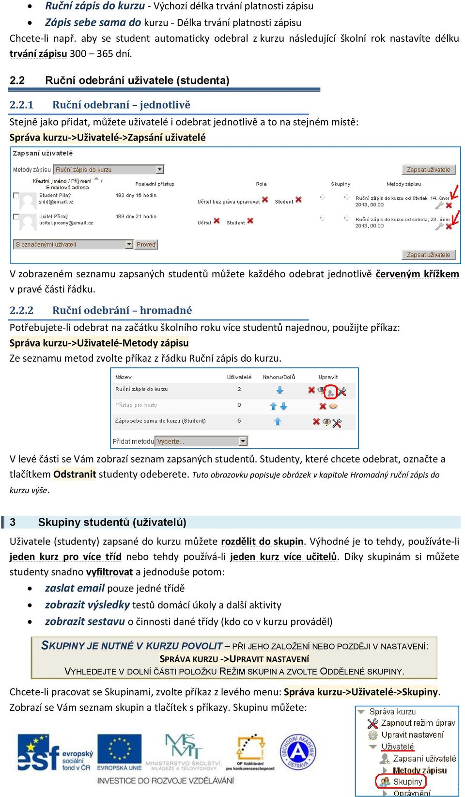 2 Ruční odebrání uživatele (studenta) 2.2.1 Ruční odebraní jednotlivě Stejně jako přidat, můžete uživatelé i odebrat jednotlivě a to na stejném místě: Správa kurzu->uživatelé->zapsání uživatelé V