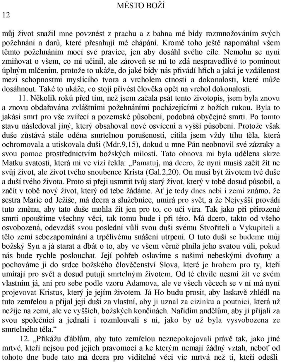 Nemohu se nyní zmiňovat o všem, co mi učinil, ale zároveň se mi to zdá nespravedlivé to pominout úplným mlčením, protože to ukáže, do jaké bídy nás přivádí hřích a jaká je vzdálenost mezi schopnostmi