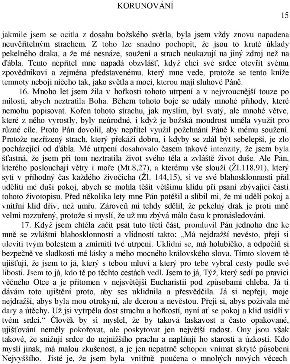 Tento nepřítel mne napadá obzvlášť, když chci své srdce otevřít svému zpovědníkovi a zejména představenému, který mne vede, protože se tento kníže temnoty nebojí ničeho tak, jako světla a moci,