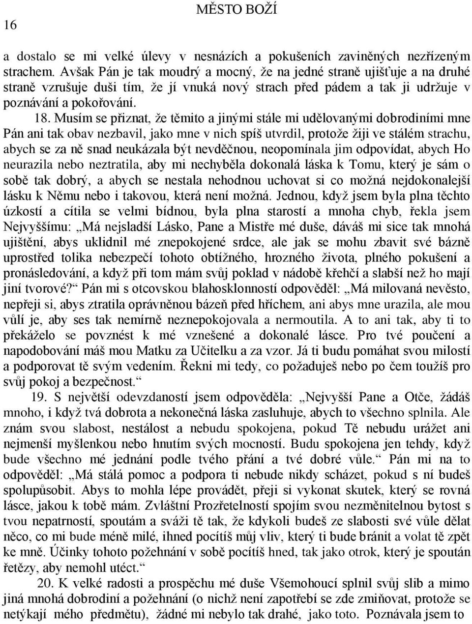 Musím se přiznat, že těmito a jinými stále mi udělovanými dobrodiními mne Pán ani tak obav nezbavil, jako mne v nich spíš utvrdil, protože žiji ve stálém strachu, abych se za ně snad neukázala být