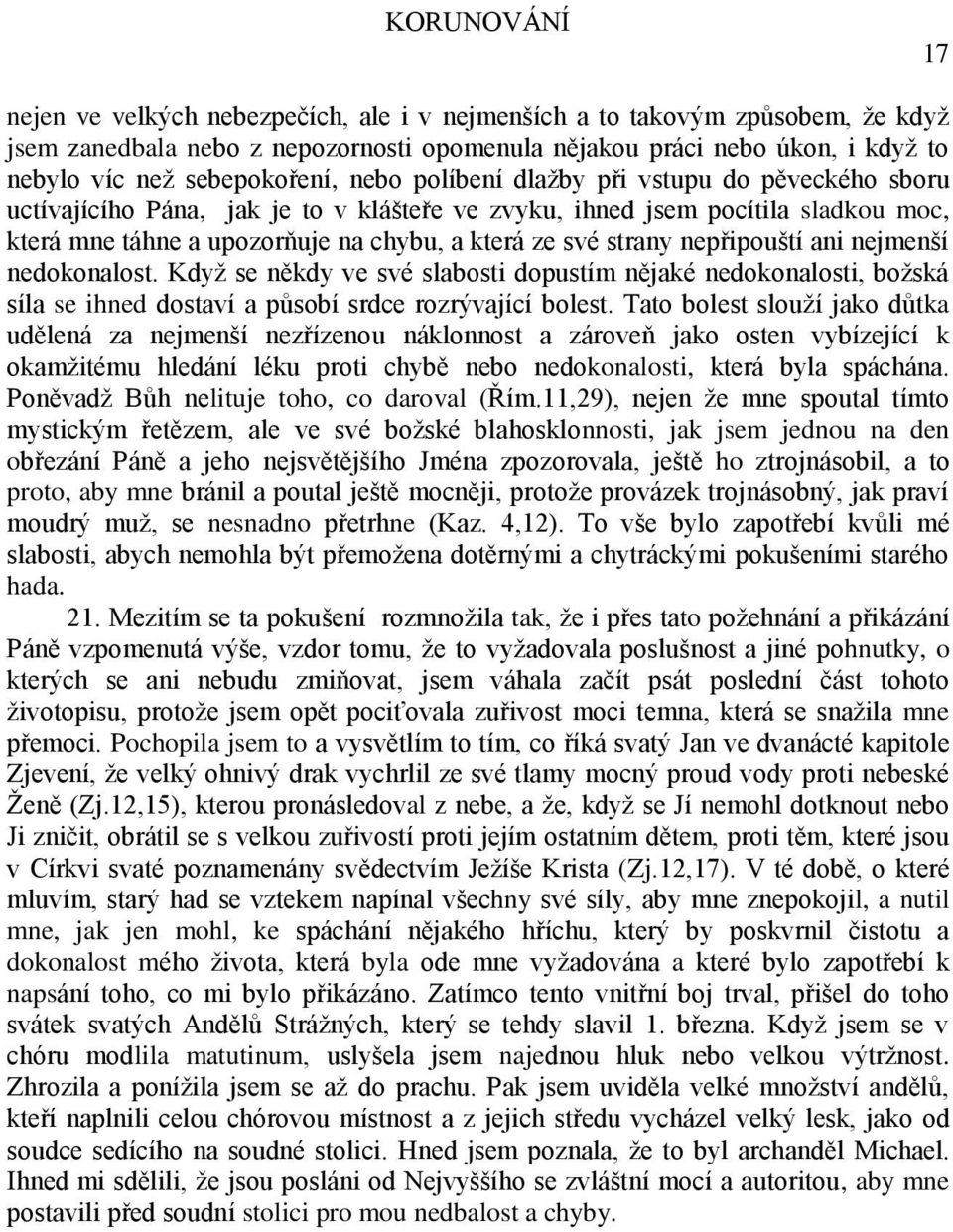 své strany nepřipouští ani nejmenší nedokonalost. Když se někdy ve své slabosti dopustím nějaké nedokonalosti, božská síla se ihned dostaví a působí srdce rozrývající bolest.