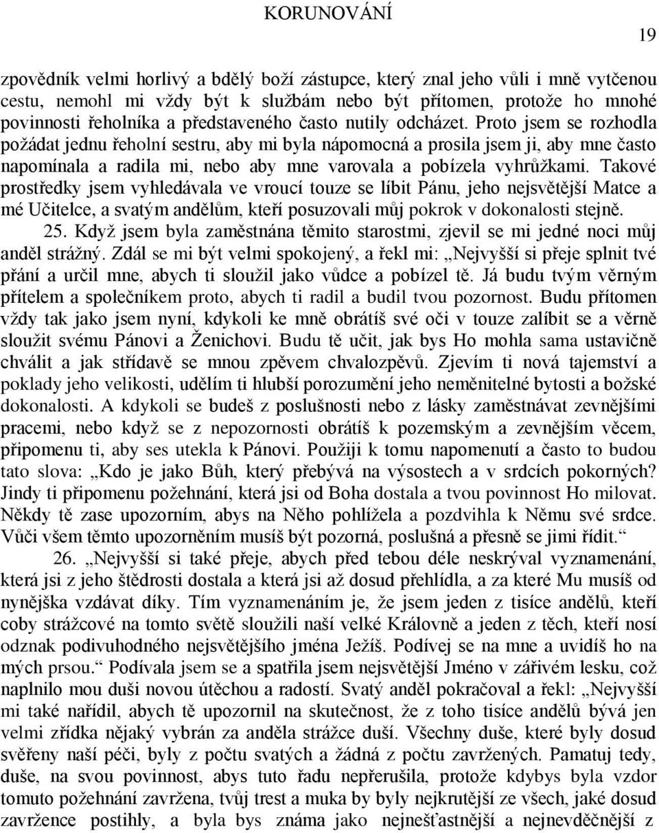 Proto jsem se rozhodla požádat jednu řeholní sestru, aby mi byla nápomocná a prosila jsem ji, aby mne často napomínala a radila mi, nebo aby mne varovala a pobízela vyhrůžkami.