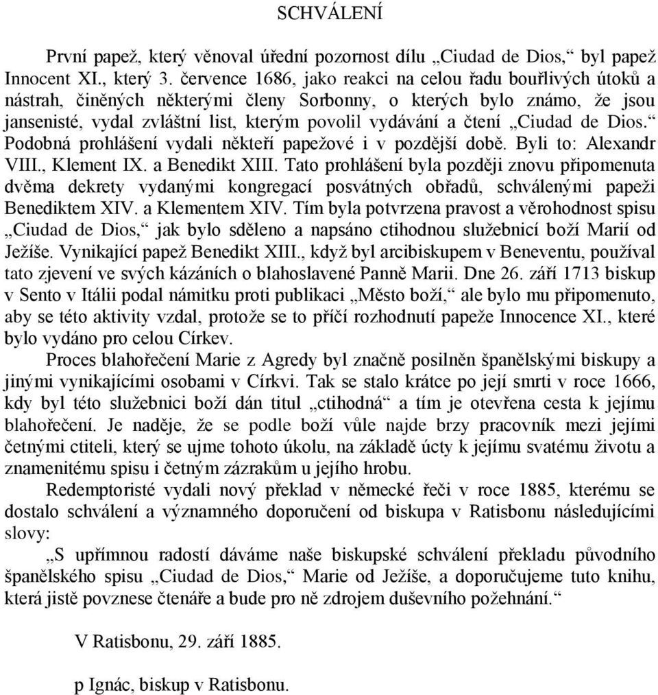 Ciudad de Dios. Podobná prohlášení vydali někteří papežové i v pozdější době. Byli to: Alexandr VIII., Klement IX. a Benedikt XIII.