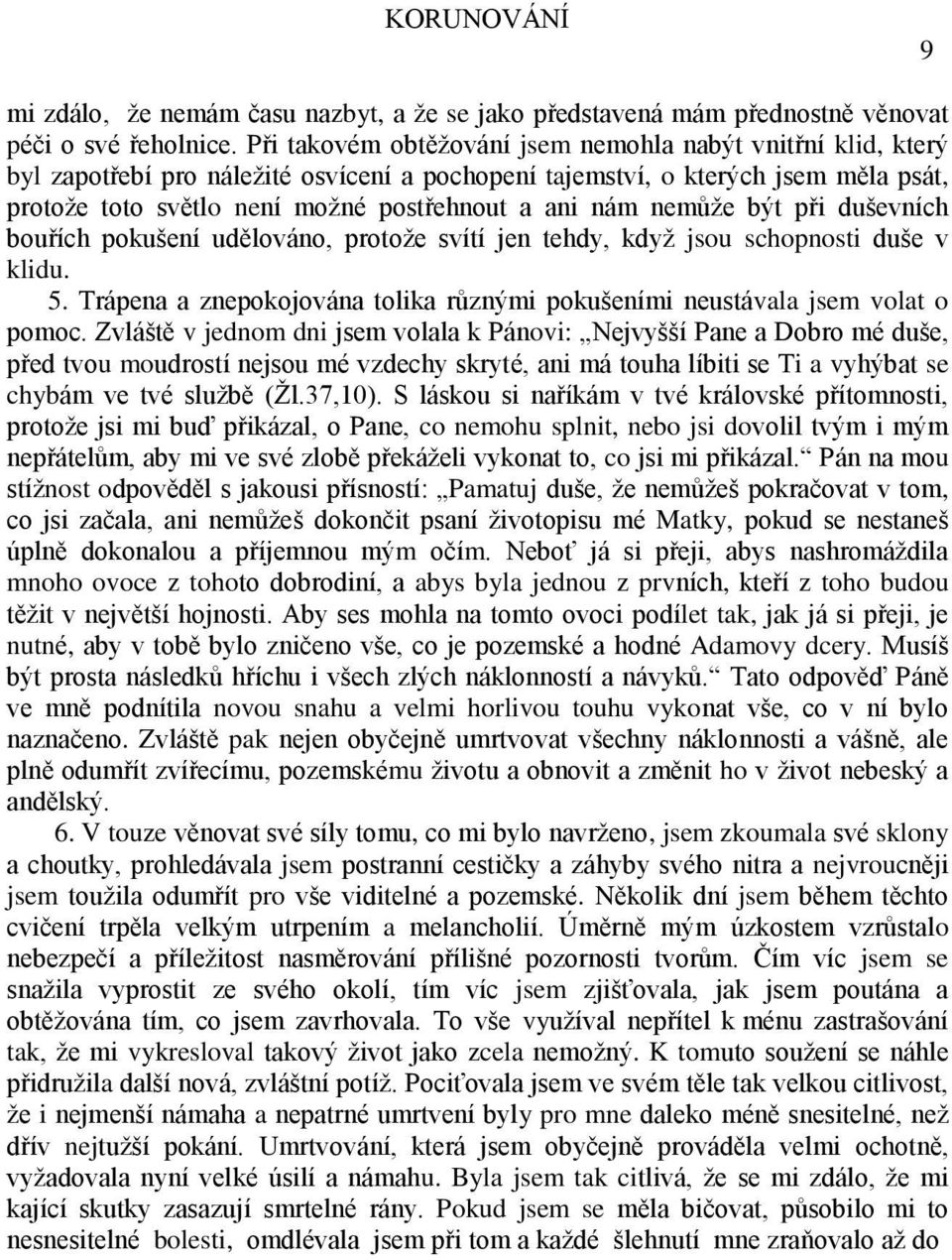 nemůže být při duševních bouřích pokušení udělováno, protože svítí jen tehdy, když jsou schopnosti duše v klidu. 5. Trápena a znepokojována tolika různými pokušeními neustávala jsem volat o pomoc.