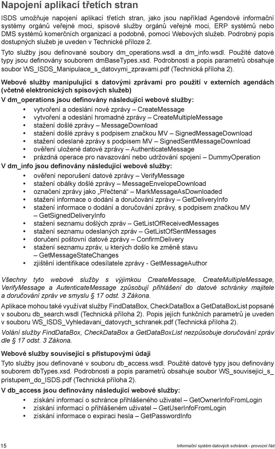 wsdl a dm_info.wsdl. Použité datové typy jsou definovány souborem dmbasetypes.xsd. Podrobnosti a popis parametrů obsahuje soubor WS_ISDS_Manipulace_s_datovymi_zpravami.pdf (Technická příloha 2).