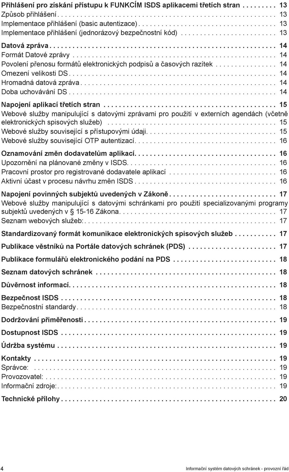 .. 14 Omezení velikosti DS... 14 Hromadná datová zpráva... 14 Doba uchovávání DS...................................................... 14 Napojení aplikací třetích stran.