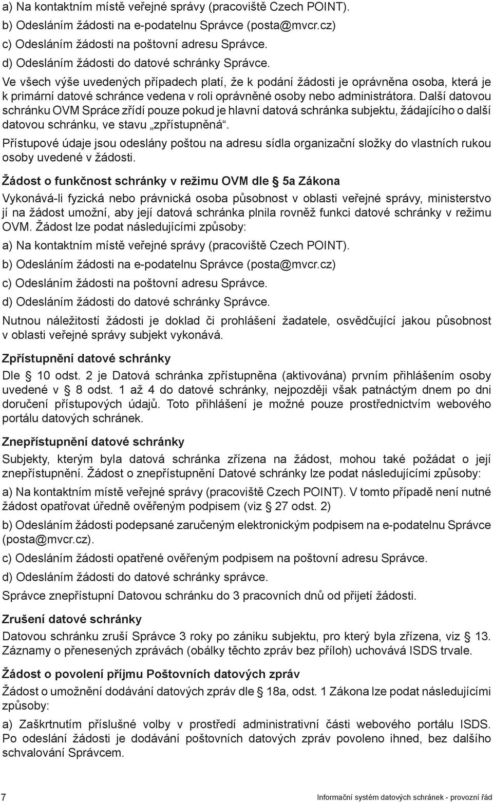 Ve všech výše uvedených případech platí, že k podání žádosti je oprávněna osoba, která je k primární datové schránce vedena v roli oprávněné osoby nebo administrátora.