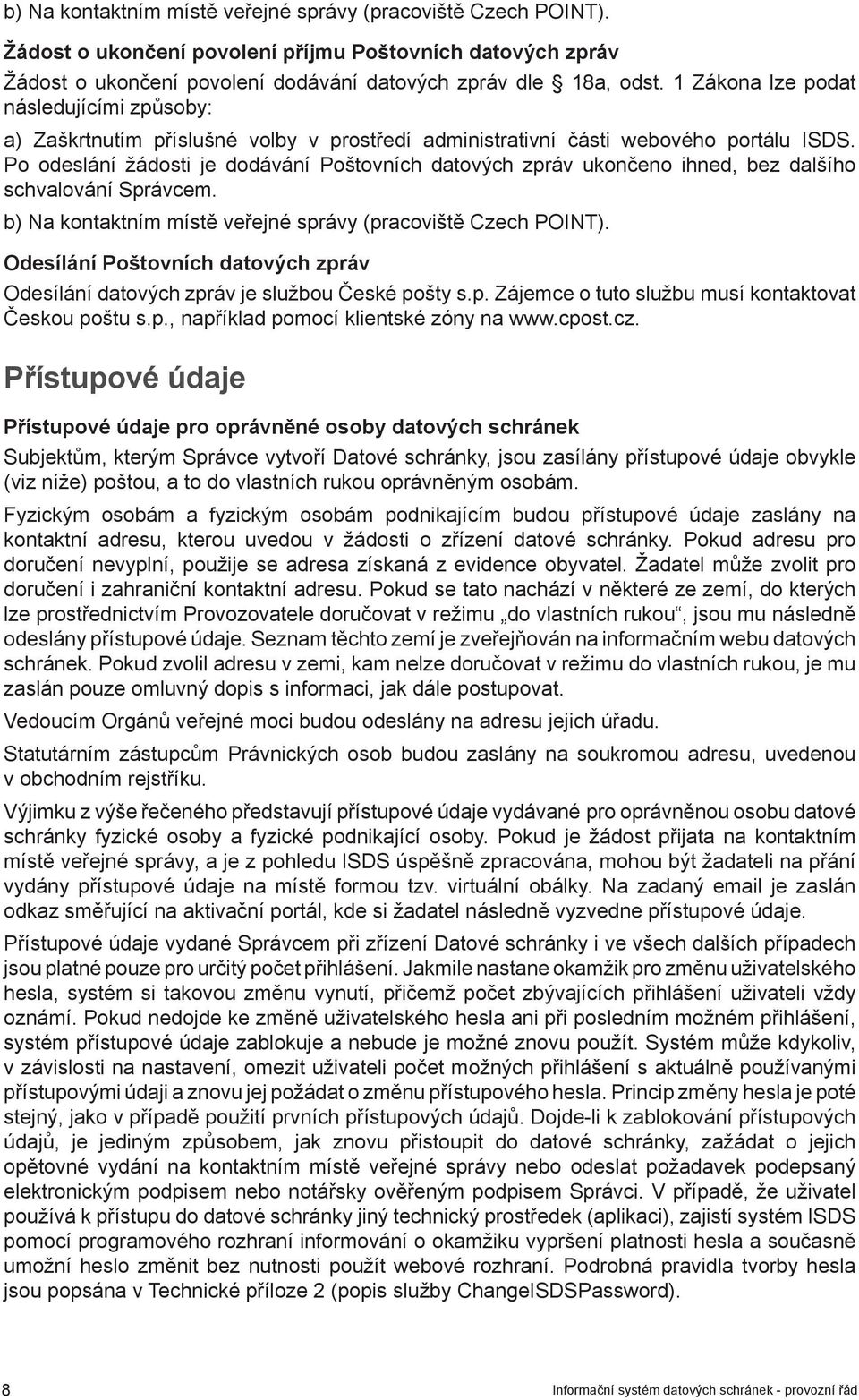 Po odeslání žádosti je dodávání Poštovních datových zpráv ukončeno ihned, bez dalšího schvalování Správcem. b) Na kontaktním místě veřejné správy (pracoviště Czech POINT).