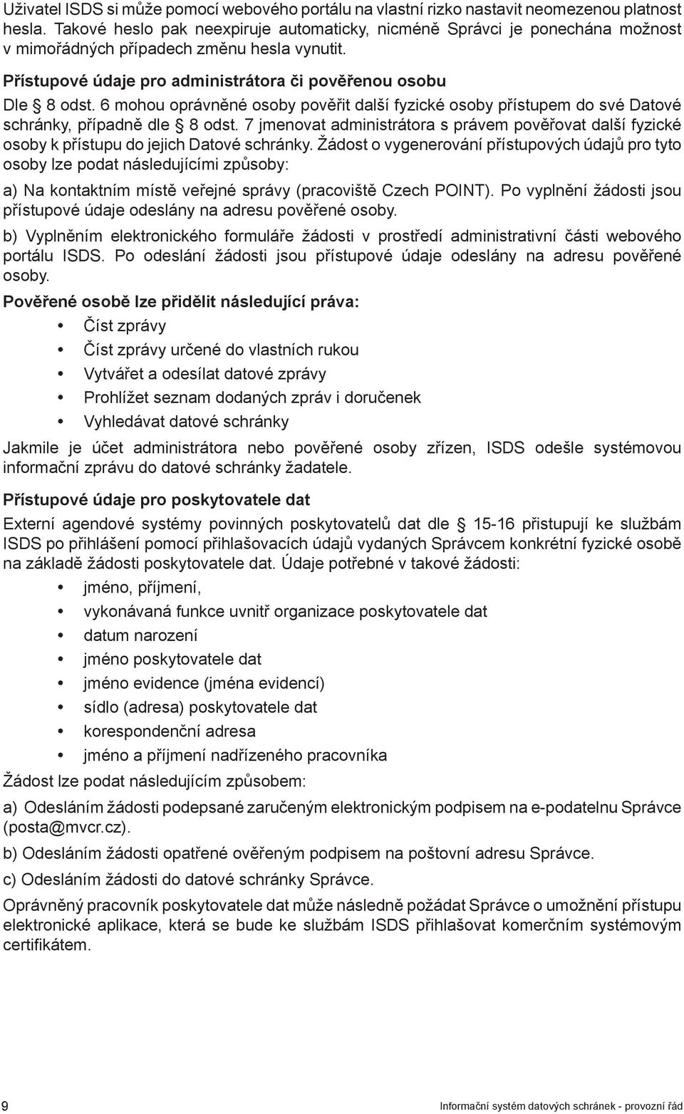 6 mohou oprávněné osoby pověřit další fyzické osoby přístupem do své Datové schránky, případně dle 8 odst.