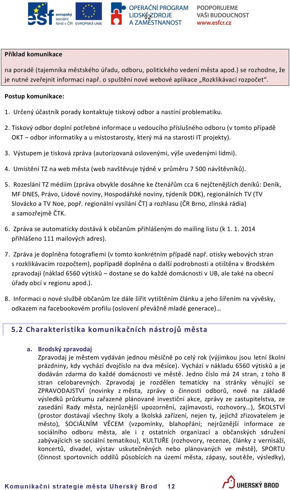 Tiskový odbor doplní potřebné informace u vedoucího příslušného odboru (v tomto případě OKT odbor informatiky a u místostarosty, který má na starosti IT projekty). 3.