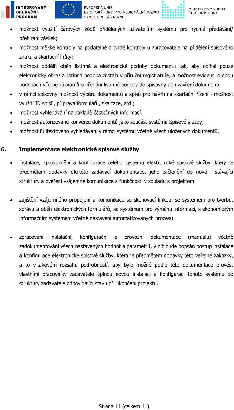 podobách včetně záznamů o předání listinné podoby do spisovny po uzavření dokumentu v rámci spisovny možnost výběru dokumentů a spisů pro návrh na skartační řízení - možnost využití ID spisů,