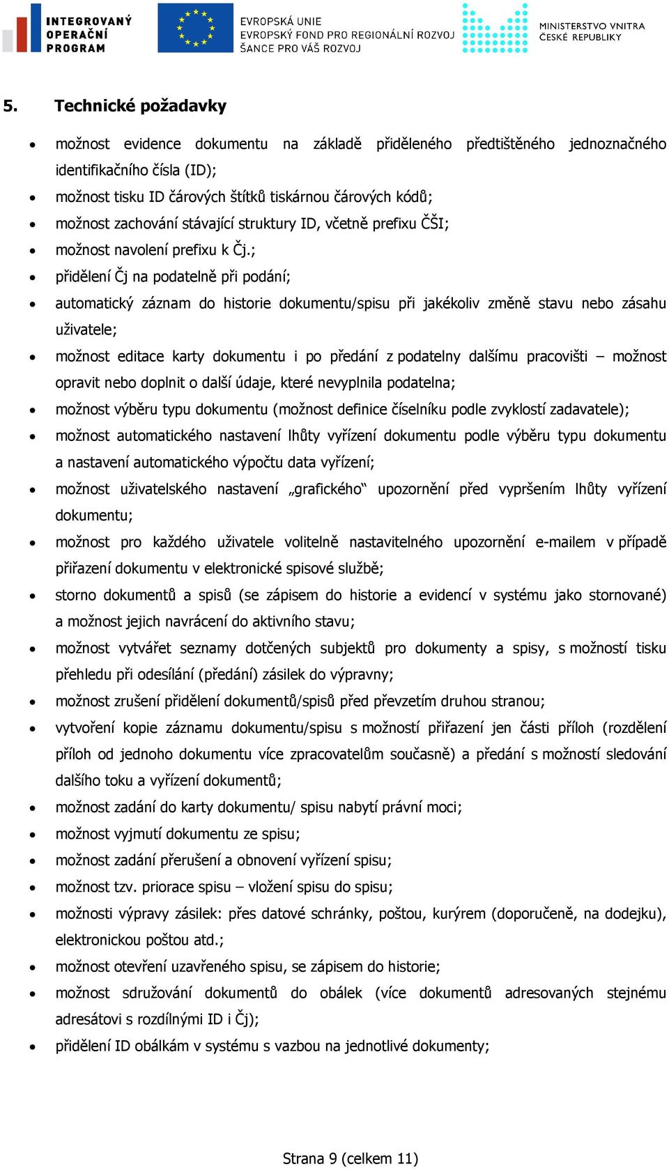 ; přidělení Čj na podatelně při podání; automatický záznam do historie dokumentu/spisu při jakékoliv změně stavu nebo zásahu uživatele; možnost editace karty dokumentu i po předání z podatelny