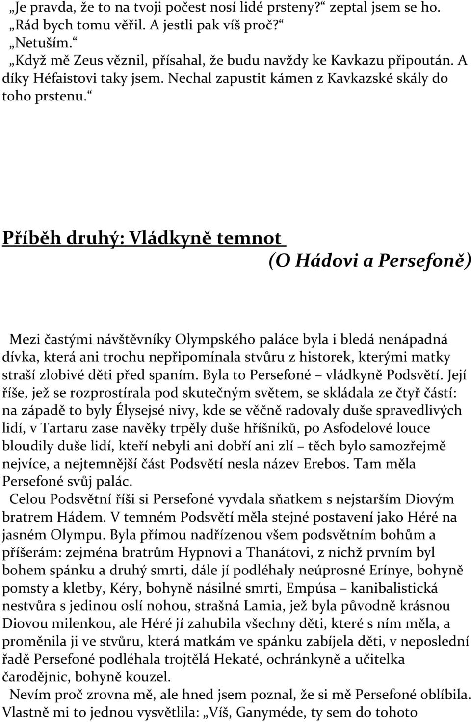 Příběh druhý: Vládkyně temnot (O Hádovi a Persefoně) Mezi častými návštěvníky Olympského paláce byla i bledá nenápadná dívka, která ani trochu nepřipomínala stvůru z historek, kterými matky straší