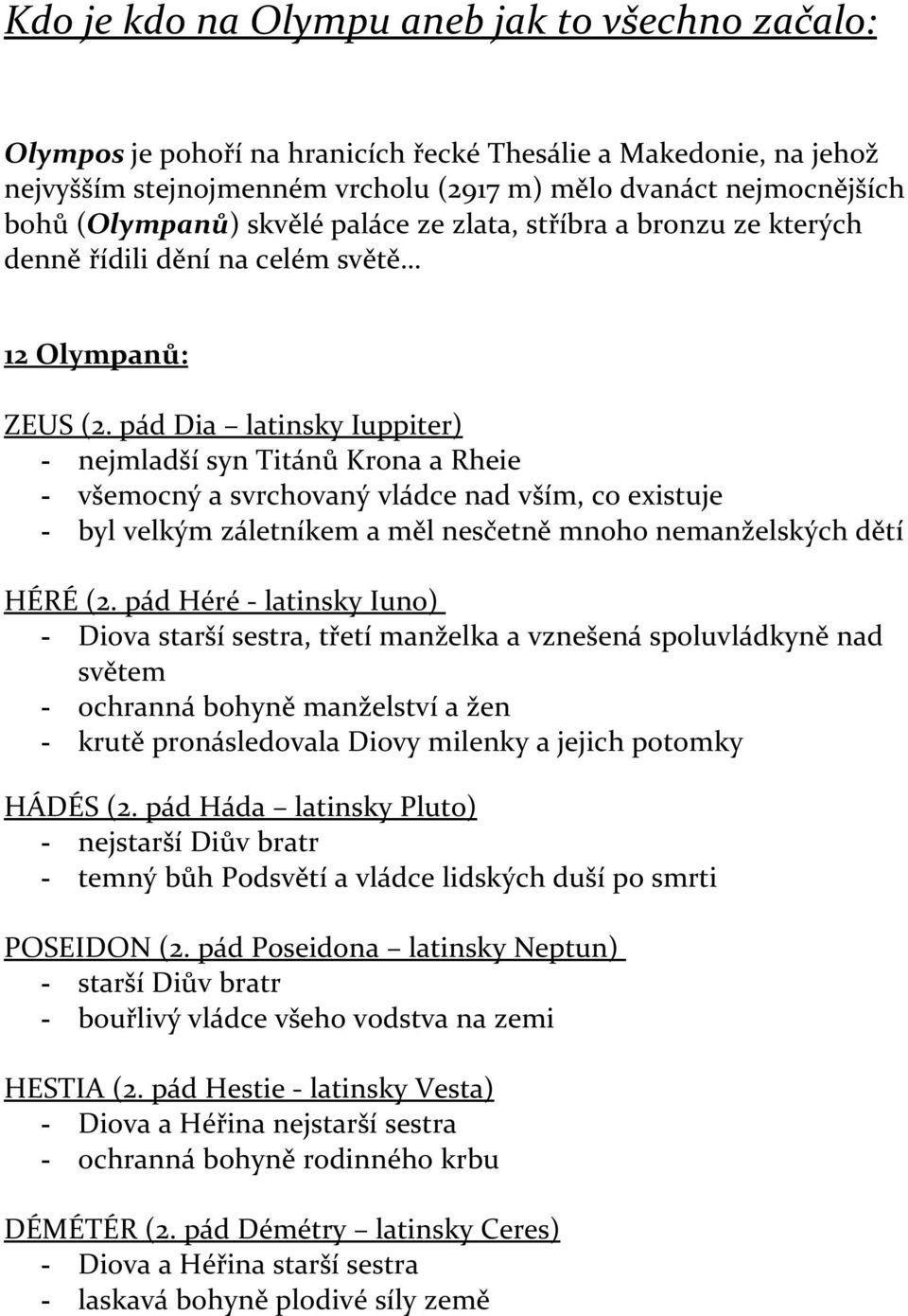 pád Dia latinsky Iuppiter) - nejmladší syn Titánů Krona a Rheie - všemocný a svrchovaný vládce nad vším, co existuje - byl velkým záletníkem a měl nesčetně mnoho nemanželských dětí HÉRÉ (2.