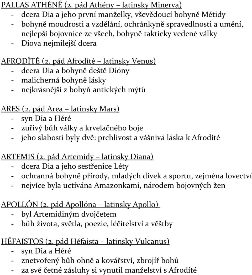 vedené války - Diova nejmilejší dcera AFRODÍTÉ (2. pád Afrodíté latinsky Venus) - dcera Dia a bohyně deště Dióny - malicherná bohyně lásky - nejkrásnější z bohyň antických mýtů ARES (2.