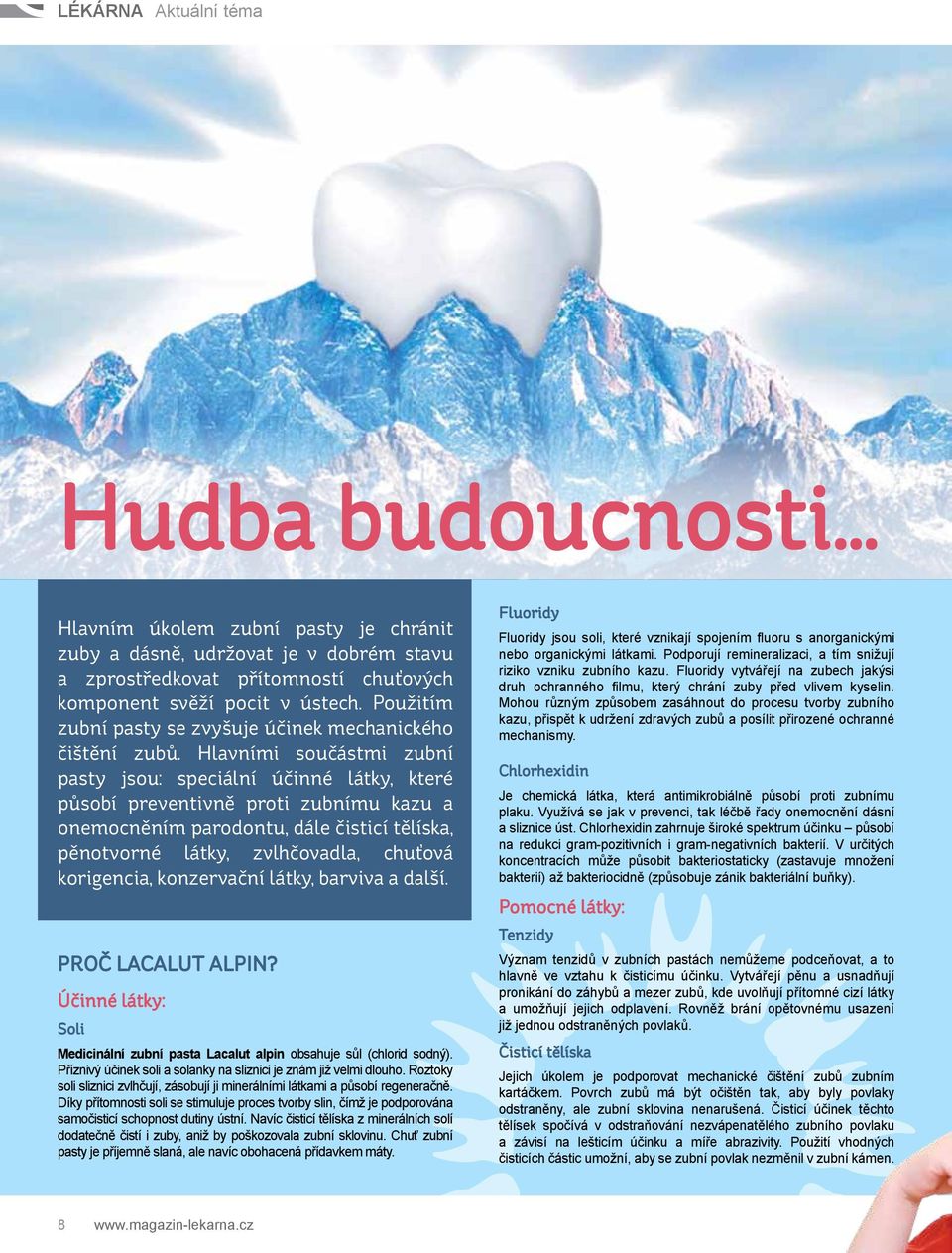 Hlavními součástmi zubní pasty jsou: speciální účinné látky, které působí preventivně proti zubnímu kazu a onemocněním parodontu, dále čisticí tělíska, pěnotvorné látky, zvlhčovadla, chuťová