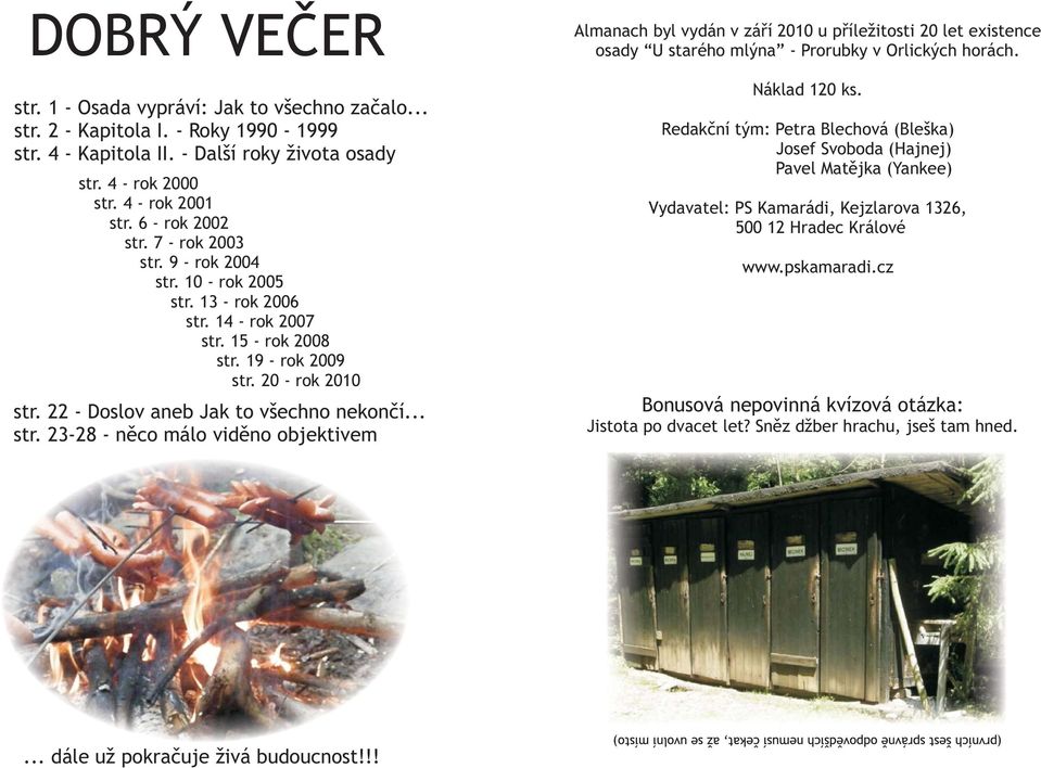 22 - Doslov aneb Jak to všechno nekončí... str. 23-28 - něco málo viděno objektivem Almanach byl vydán v září 2010 u příležitosti 20 let existence osady U starého mlýna - Prorubky v Orlických horách.