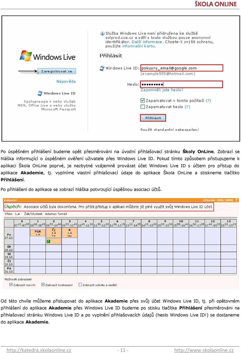 vyplníme vlastní přihlašovací údaje do aplikace Škola OnLine a stiskneme tlačítko Přihlášení. Po přihlášení do aplikace se zobrazí hláška potvrzující úspěšnou asociaci účtů.