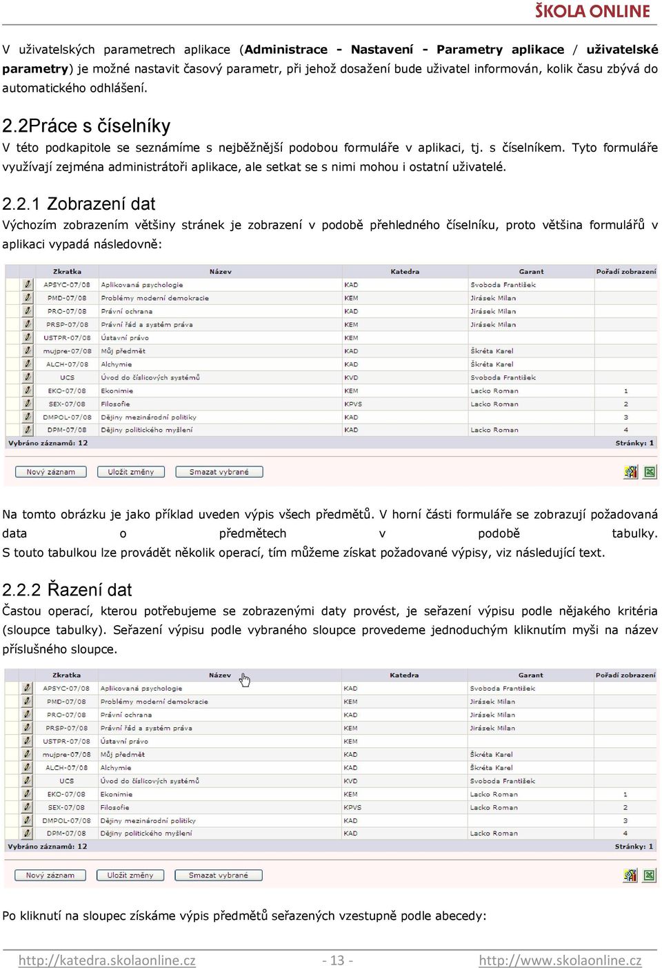 Tyto formuláře vyuţívají zejména administrátoři aplikace, ale setkat se s nimi mohou i ostatní uţivatelé. 2.