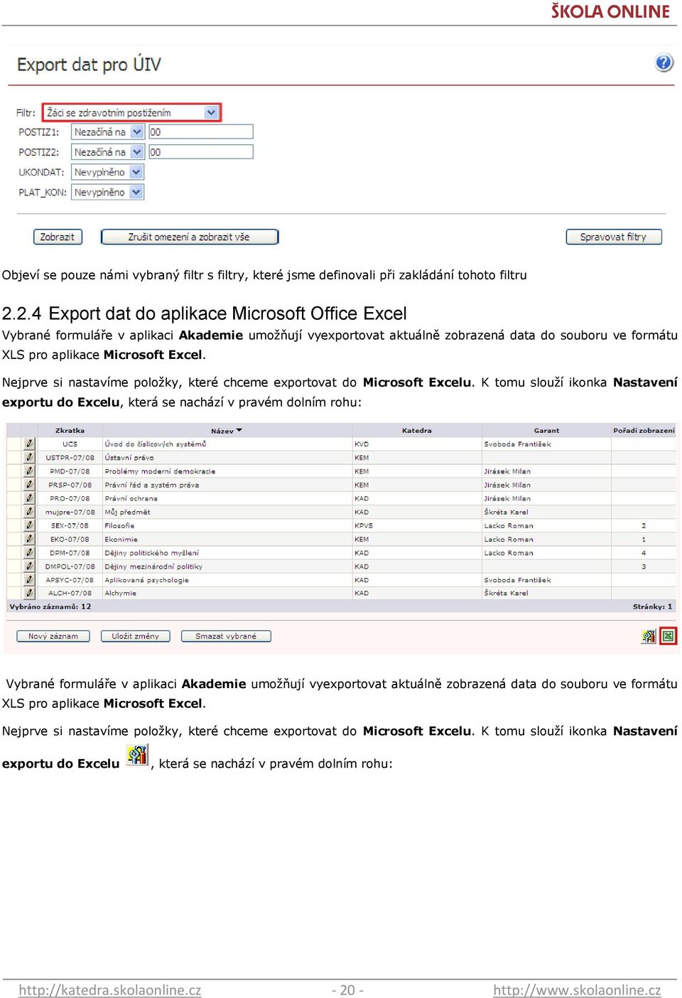 Nejprve si nastavíme poloţky, které chceme exportovat do Microsoft Excelu.