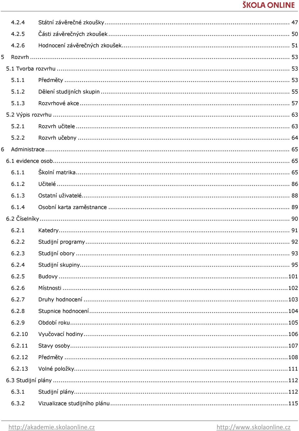 .. 86 6.1.3 Ostatní uţivatelé... 88 6.1.4 Osobní karta zaměstnance... 89 6.2 Číselníky... 90 6.2.1 Katedry... 91 6.2.2 Studijní programy... 92 6.2.3 Studijní obory... 93 6.2.4 Studijní skupiny... 95 6.