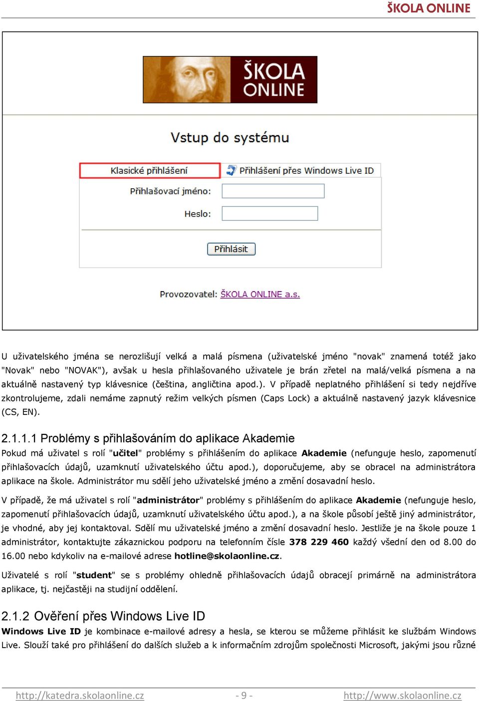 V případě neplatného přihlášení si tedy nejdříve zkontrolujeme, zdali nemáme zapnutý reţim velkých písmen (Caps Lock) a aktuálně nastavený jazyk klávesnice (CS, EN). 2.1.