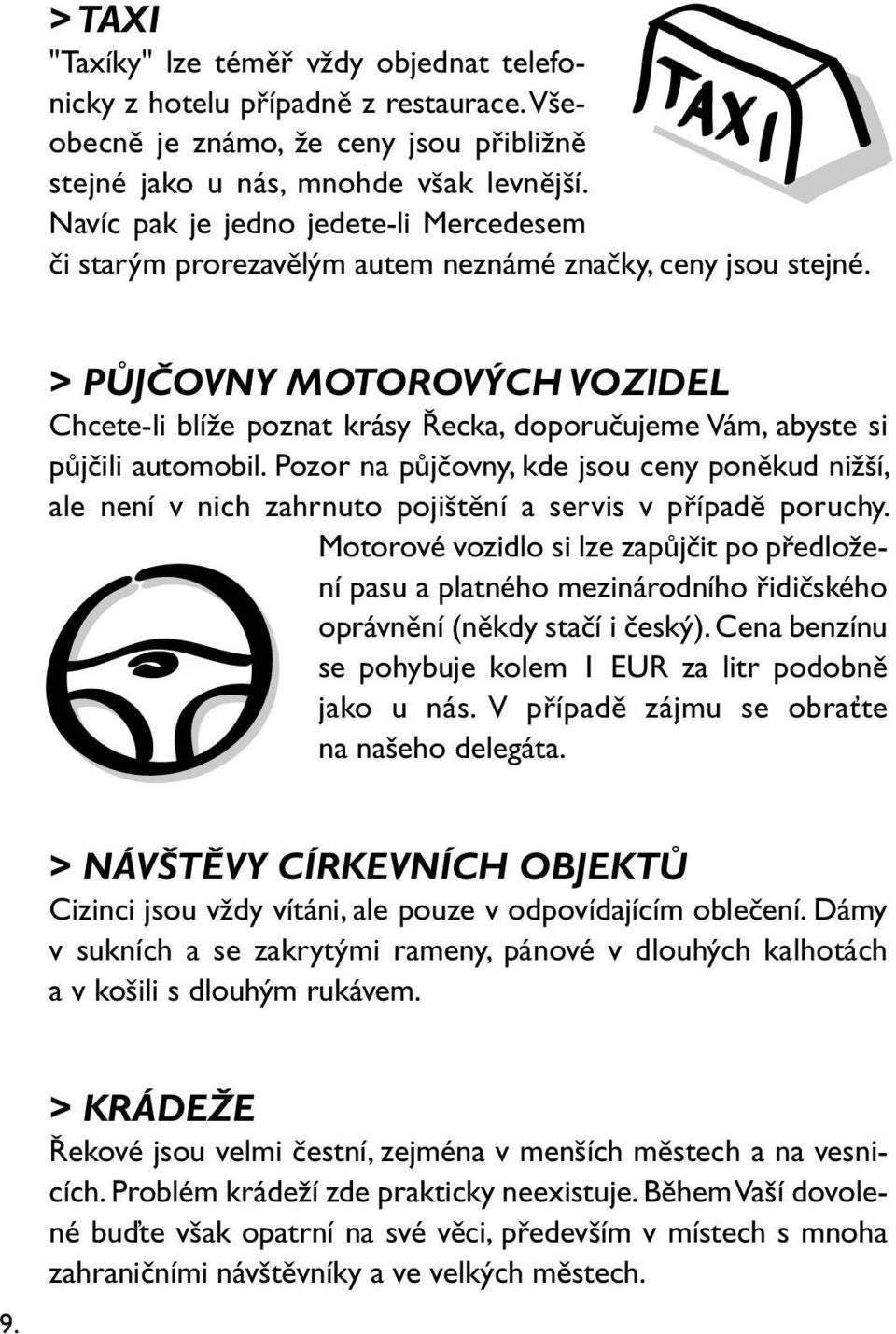 > PŮJČOVNY MOTOROVÝCH VOZIDEL Chcete-li blíže poznat krásy Řecka, doporučujeme Vám, abyste si půjčili automobil.