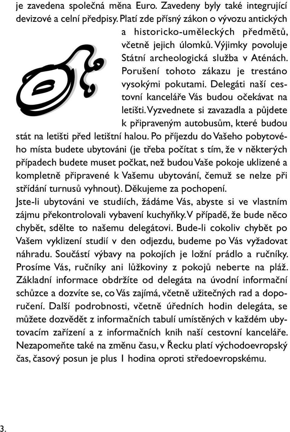 Vyzvednete si zavazadla a půjdete k připraveným autobusům, které budou stát na letišti před letištní halou.