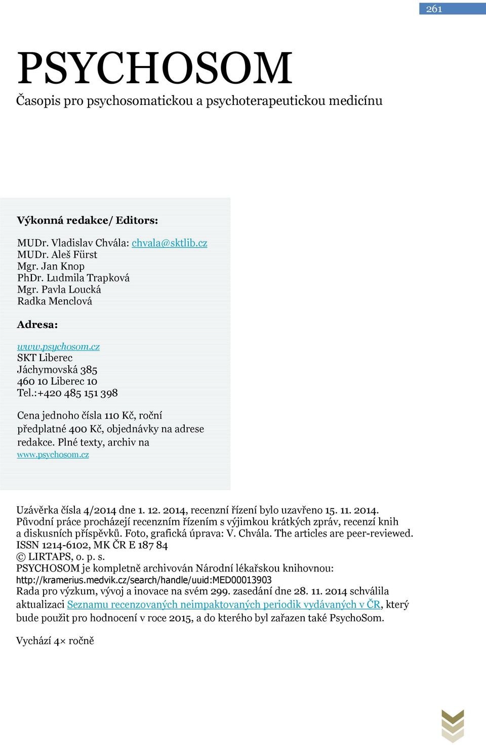 :+420 485 151 398 Cena jednoho čísla 110 Kč, roční předplatné 400 Kč, objednávky na adrese redakce. Plné texty, archiv na www.psychosom.cz Uzávěrka čísla 4/2014 dne 1. 12.