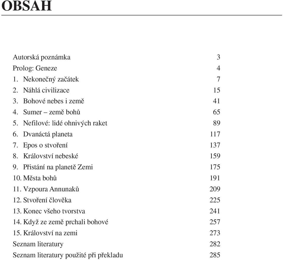 Království nebeské 159 9. Přistání na planetě Zemi 175 10. Města bohů 191 11. Vzpoura Annunaků 209 12.