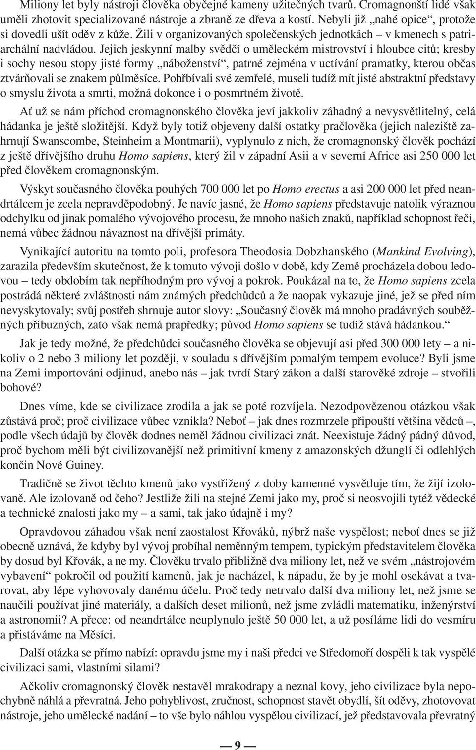 Jejich jeskynní malby svědčí o umělec kém mistrovství i hloubce citů; kresby i sochy nesou stopy jisté formy náboženství, patrné zejména v uctívání pramatky, kterou občas ztvárňovali se znakem