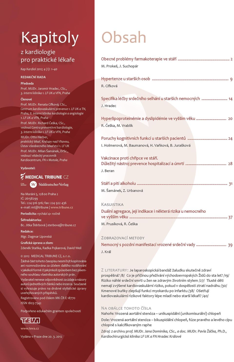 interní klinika 1. LF UK a VFN, Praha MUDr. Otto Herber, praktický lékař, Kralupy nad Vltavou, Ústav všeobecného lékařství 1. LF UK Prof. MUDr. Milan Šamánek, DrSc.