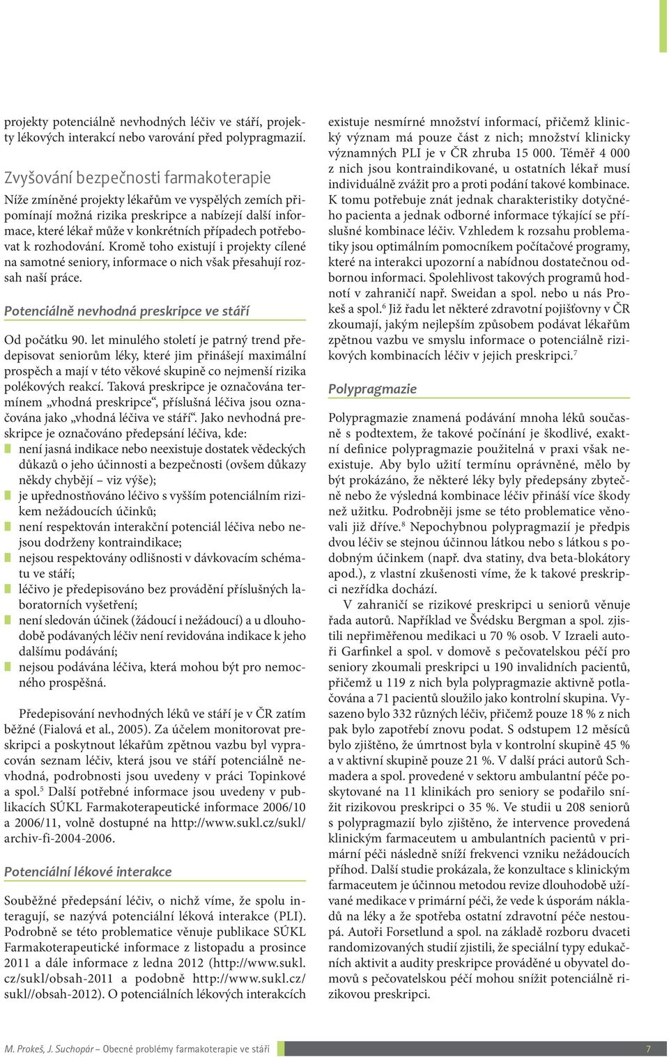 potřebovat k rozhodování. Kromě toho existují i projekty cílené na samotné seniory, informace o nich však přesahují rozsah naší práce. Potenciálně nevhodná preskripce ve stáří Od počátku 90.