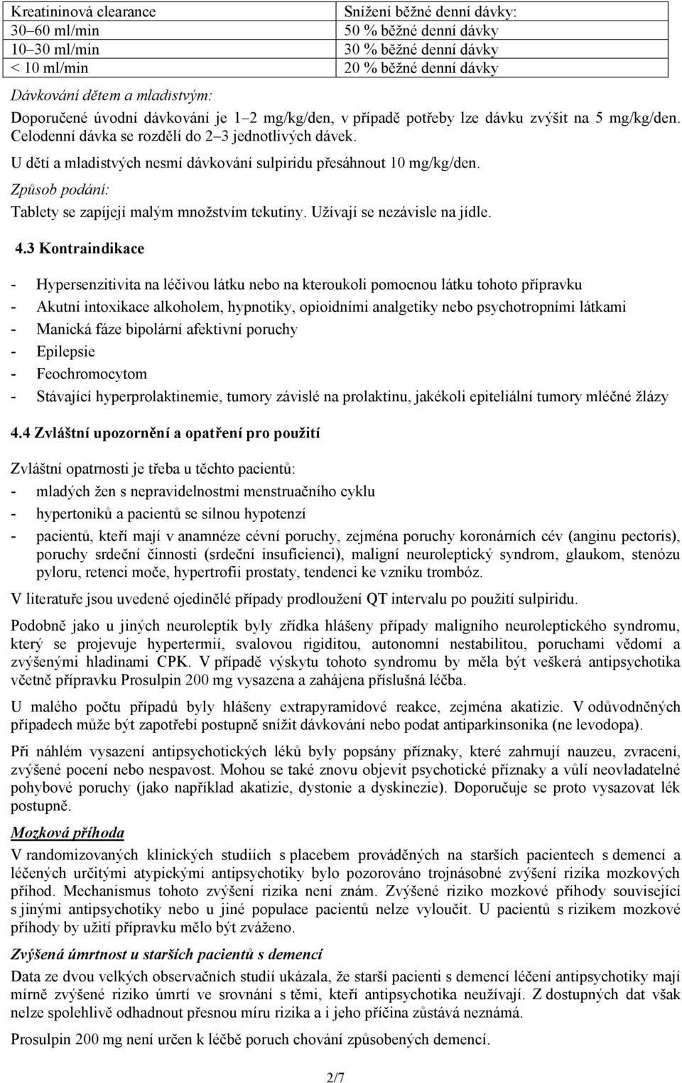 U dětí a mladistvých nesmí dávkování sulpiridu přesáhnout 10 mg/kg/den. Způsob podání: Tablety se zapíjejí malým množstvím tekutiny. Užívají se nezávisle na jídle. 4.