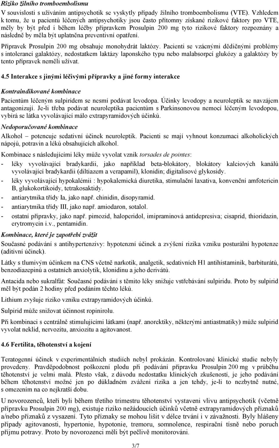 rozpoznány a následně by měla být uplatněna preventivní opatření. Přípravek Prosulpin 200 mg obsahuje monohydrát laktózy.