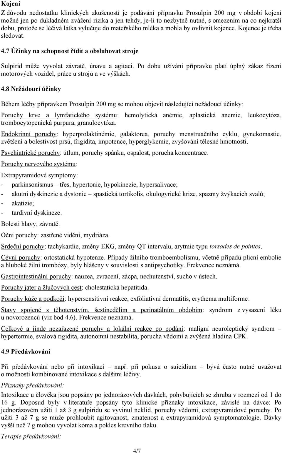 7 Účinky na schopnost řídit a obsluhovat stroje Sulpirid může vyvolat závratě, únavu a agitaci. Po dobu užívání přípravku platí úplný zákaz řízení motorových vozidel, práce u strojů a ve výškách. 4.