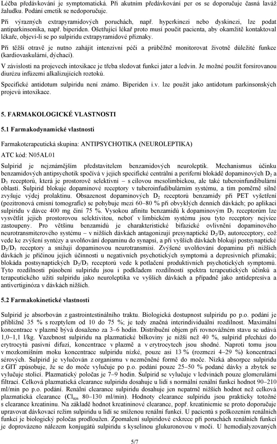 Ošetřující lékař proto musí poučit pacienta, aby okamžitě kontaktoval lékaře, objeví-li se po sulpiridu extrapyramidové příznaky.