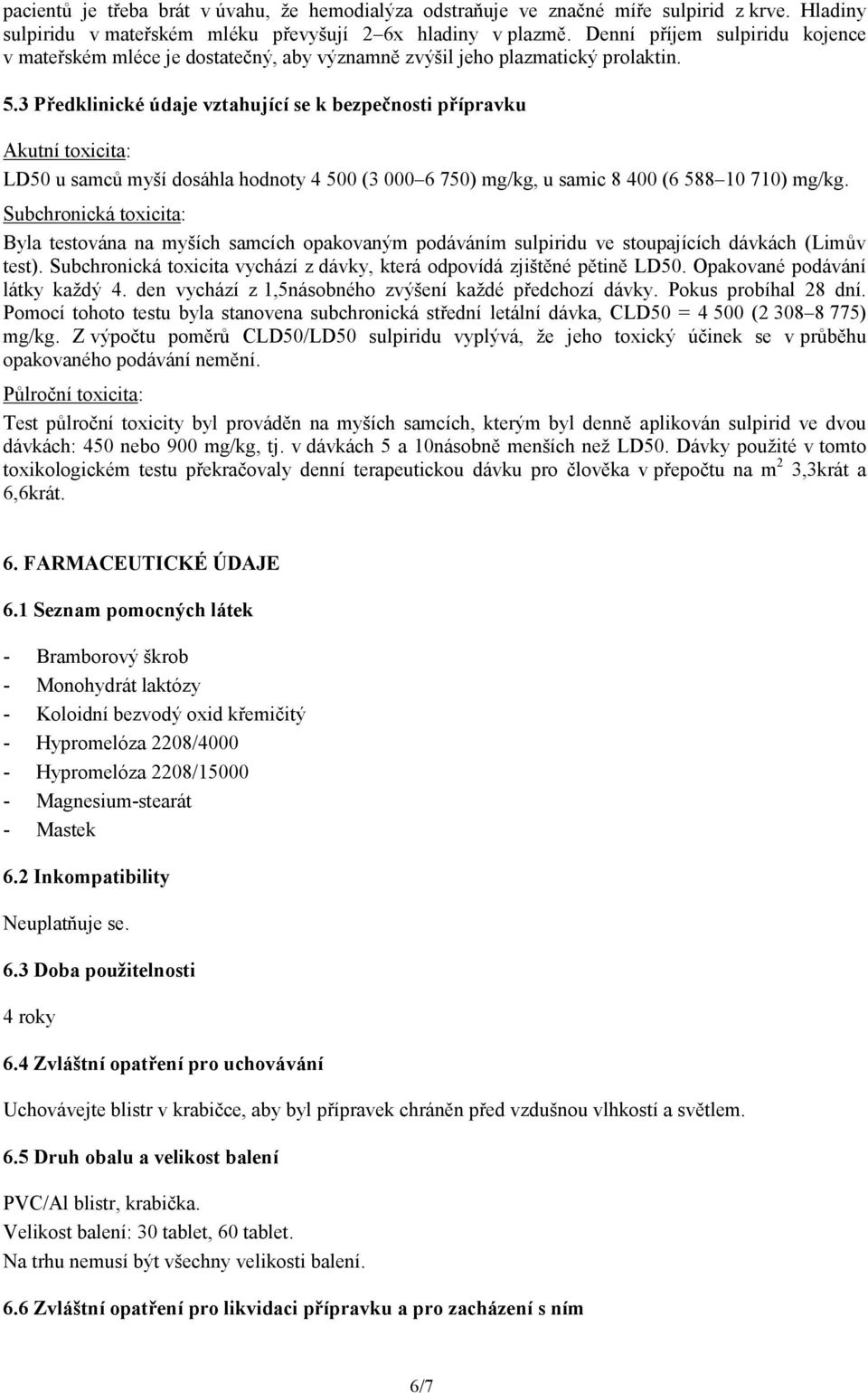 3 Předklinické údaje vztahující se k bezpečnosti přípravku Akutní toxicita: LD50 u samců myší dosáhla hodnoty 4 500 (3 000 6 750) mg/kg, u samic 8 400 (6 588 10 710) mg/kg.