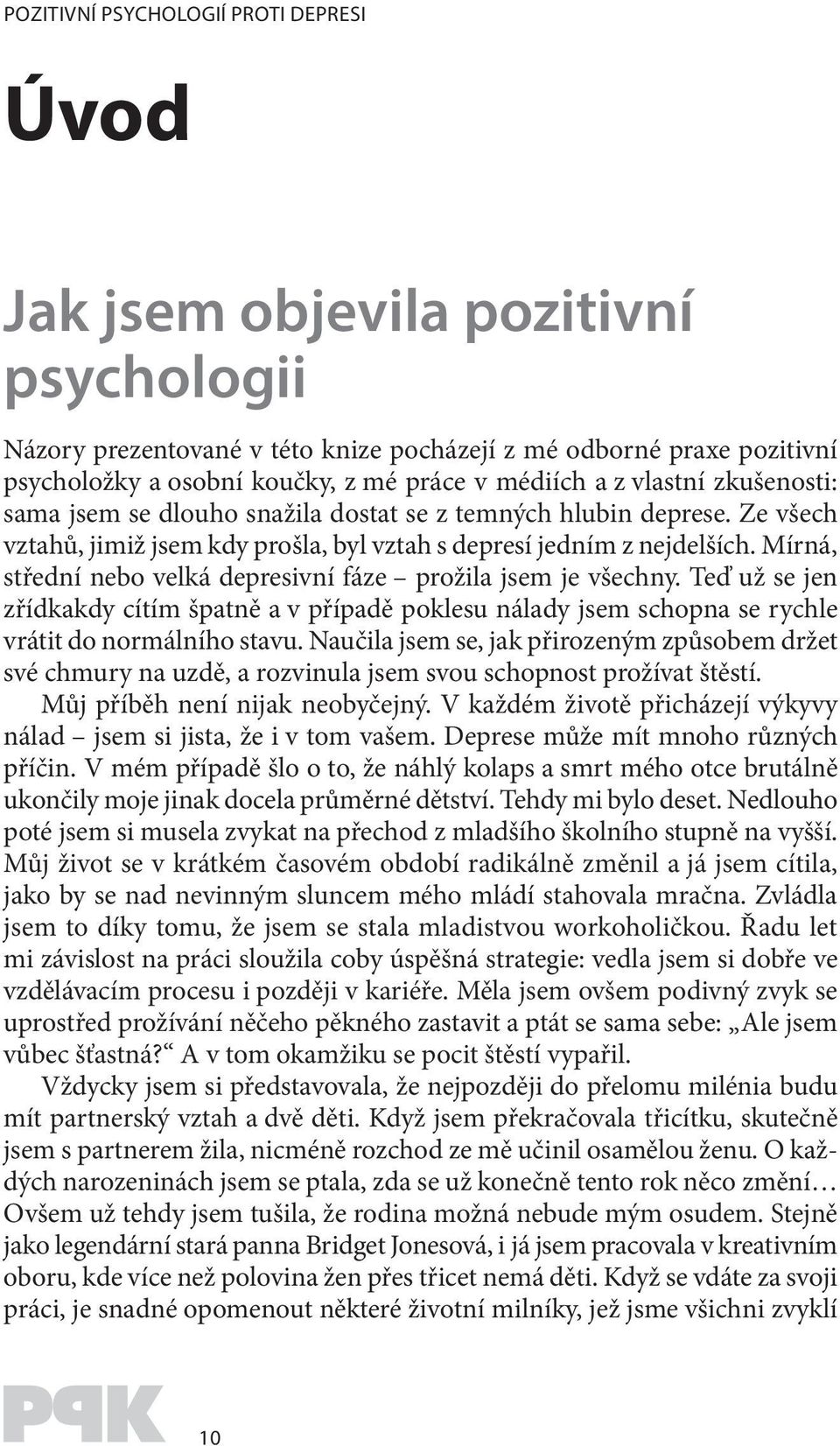 Mírná, střední nebo velká depresivní fáze prožila jsem je všechny. Teď už se jen zřídkakdy cítím špatně a v případě poklesu nálady jsem schopna se rychle vrátit do normálního stavu.