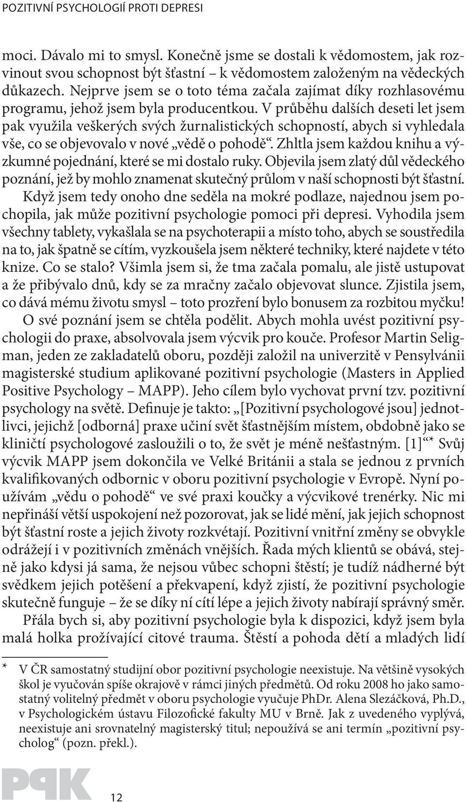 V průběhu dalších deseti let jsem pak využila veškerých svých žurnalistických schopností, abych si vyhledala vše, co se objevovalo v nové vědě o pohodě.