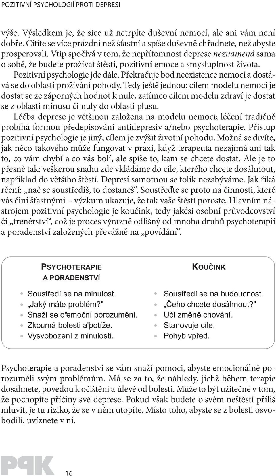 Vtip spočívá v tom, že nepřítomnost deprese neznamená sama o sobě, že budete prožívat štěstí, pozitivní emoce a smysluplnost života. Pozitivní psychologie jde dále.